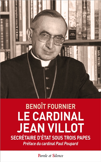 Le cardinal Jean Villot : secrétaire d'Etat sous trois papes : une vie donnée