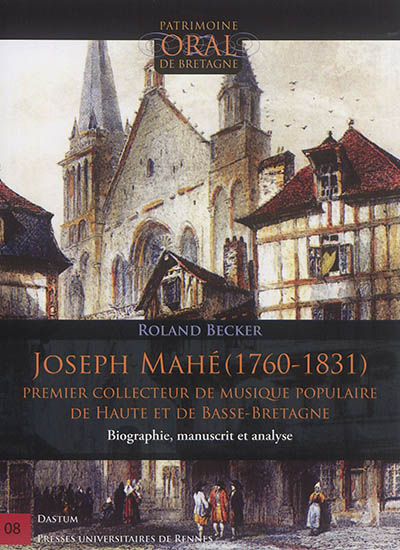 Joseph Mahé (1760-1831) : premier collecteur de musique populaire de Haute et de Basse-Bretagne : biographie, manuscrit et analyse