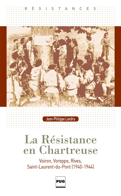 La Résistance en Chartreuse : Voreppe, Rives, Voiron, Saint-Laurent du Pont, 1940-1944