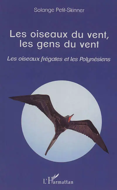 Les oiseaux du vent, les gens du vent : les oiseaux frégates et les Polynésiens