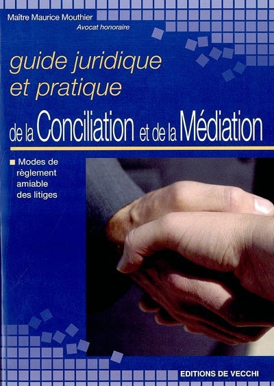 Guide juridique et pratique de la conciliation et de la médiation : modes de réglement amiable des litiges