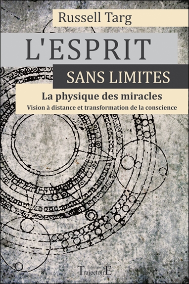 L'esprit sans limites : la physique des miracles : manuel de vision à distance et de transformation de la conscience