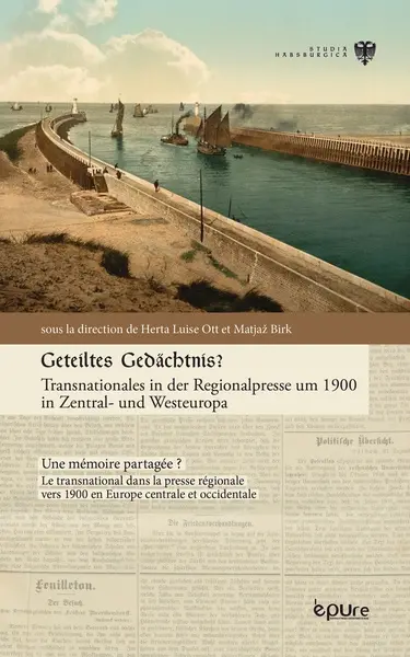 Geteiltes Gedächtnis ? : Transnationales in der Regionalpresse um 1900 in Zentral- und Westeuropa. Une mémoire partagée ? : le transnational dans la presse régionale vers 1900 en Europe centrale et occidentale