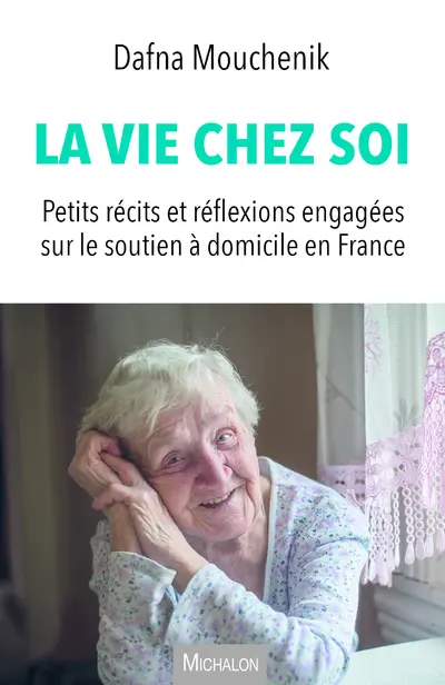La vie chez soi : petits récits et réflexions engagées sur le soutien à domicile en France