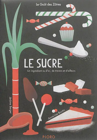 Le sucre : un ingrédient vu d'ici, de travers et d'ailleurs