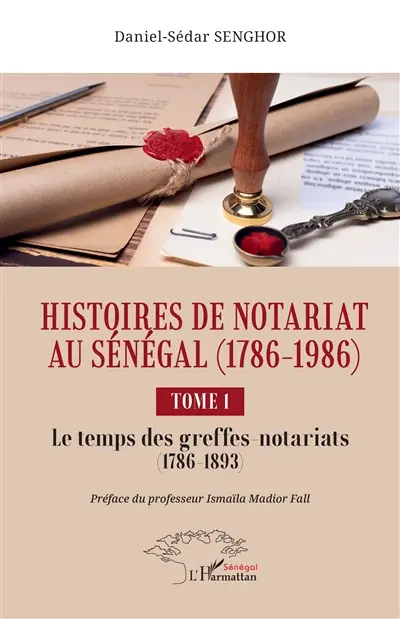 Histoires de notariat au Sénégal (1786-1986). Vol. 1. Le temps des greffes-notariats (1786-1893)