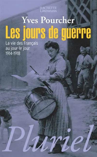 Les jours de guerre : la vie des Français au jour le jour entre 1914 et 1918