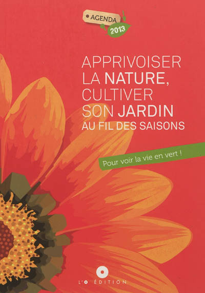 Apprivoiser la nature, cultiver son jardin au fil des saisons : agenda 2013