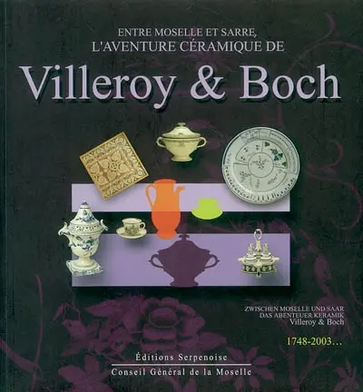 Entre Moselle et Sarre, l'aventure céramique de Villeroy et Boch. Zwischen Moselle und Saar, das abenteuer Keramik Villeroy & Boch : 1748-2003... : exposition, Manderen, château de Malbrouck, Moselle, 17 mai-24 août 2003