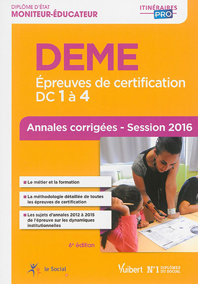DEME, diplôme d'Etat moniteur-éducateur : épreuves de certification DC 1 à 4 : annales corrigées, session 2016
