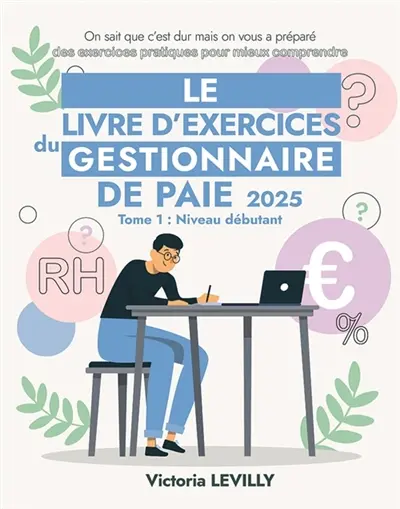 Le livre d'exercices du gestionnaire de paie 2025 : Tome 1 Débutant