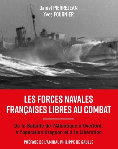 Les forces navales françaises libres au combat : de la bataille de l'Atlantique à Overlord, à l'opération Dragoon et à la Libération