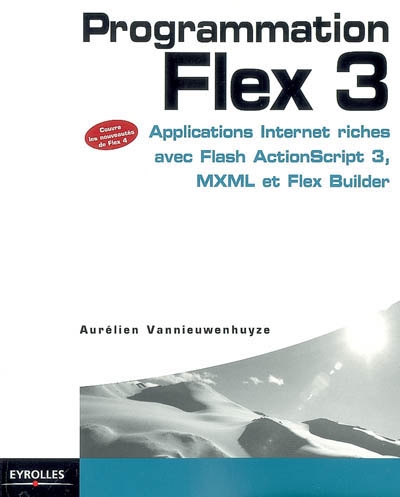 Programmation Flex 3 : applications Internet riches avec Flash ActionScript 3, MXML et Flex Builder