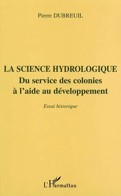 La science hydrologique : du service des colonies à l'aide au développement : essai historique