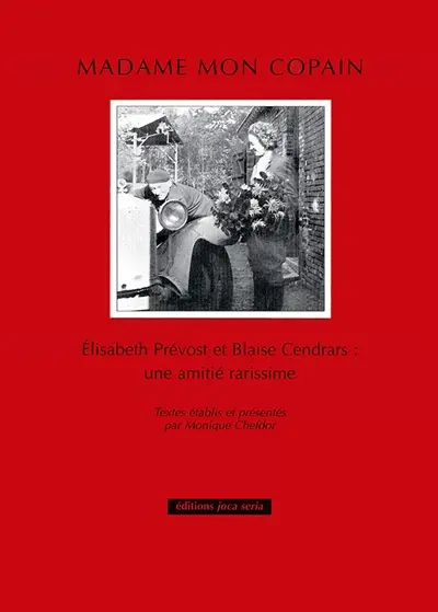 Madame mon copain : Blaise Cendrars et Elisabeth Prévost : une amitié rarissime