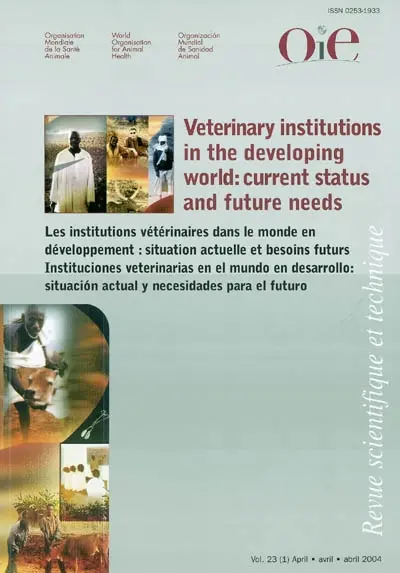 Revue scientifique et technique, n° 23-1. Veterinary institutions in the developing world : current status and future needs. Les institutions vétérinaires dans le monde en développement : situation actuelle et besoins futurs. Instituciones veterinarias en el mundo en desarrollo : situacion actual y necesidades para el futuro