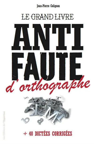 Le grand livre anti faute d'orthographe : + 40 dictées corrigées