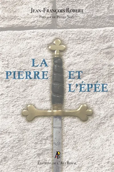 La pierre et l’épée : Regards sur le Régime Ecossais Rectifié à l'usage des Néophytes et des Visitants