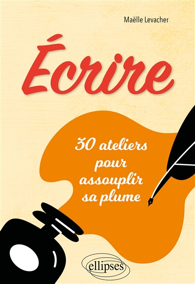 Ecrire : 30 ateliers pour assouplir sa plume