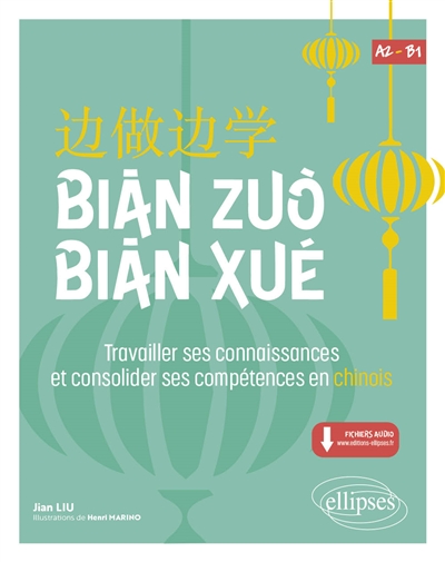 Bian zuo bian xué : travailler ses connaissances et consolider ses compétences en chinois : A2-B1
