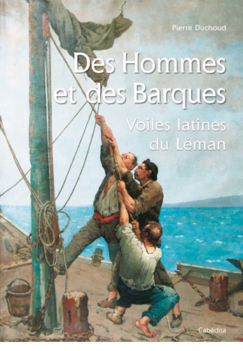 Des hommes et des barques : voiles latines du Léman