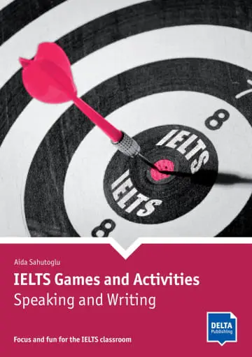 IELTS games and activities, speaking and writing : focus and fun for the IELTS classroom IELTS games and activities, speaking and writing : focus and fun for the IELTS classroom