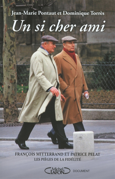 Un si cher ami : François Mitterrand et Patrice Pelat : les pièges de la fidélité