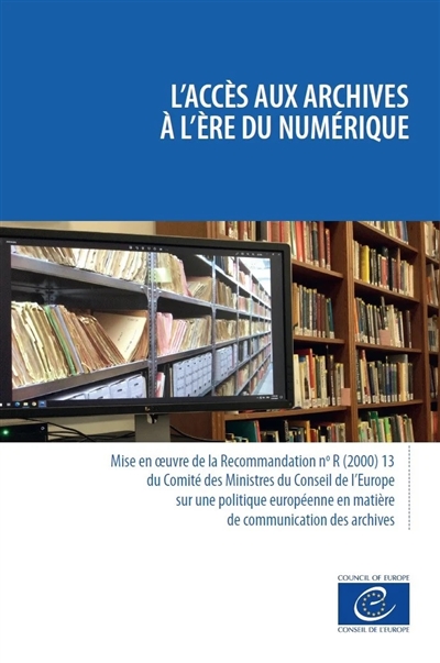 L'accès aux archives : manuel pour la mise en oeuvre de la recommandation n° R (2000) 13 du Comité des ministres du Conseil de l'Europe sur une politique européenne en matière de communication des archives