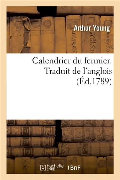 Calendrier du fermier ou Instruction, mois par mois, sur toutes les opérations d'agriculture : qui doivent se faire dans une ferme. Traduit de l'anglois