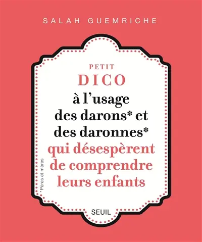 Petit dico à l'usage des darons et des daronnes qui désespèrent de comprendre leurs enfants