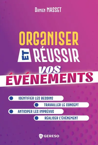 Organiser et réussir vos événements : identifier les besoins, travailler le concept, anticiper les imprévus, réaliser l'événement