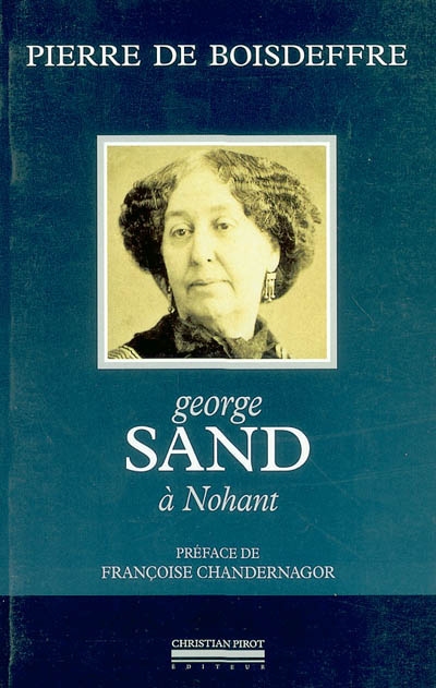 George Sand à Nohant : sa vie, sa maison, ses voyages, ses demeures