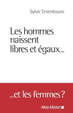 Les hommes naissent libres et égaux... : ... et les femmes ?