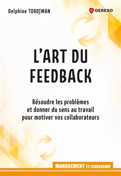 L'art du feedback : résoudre les problèmes et donner du sens au travail pour motiver vos collaborateurs
