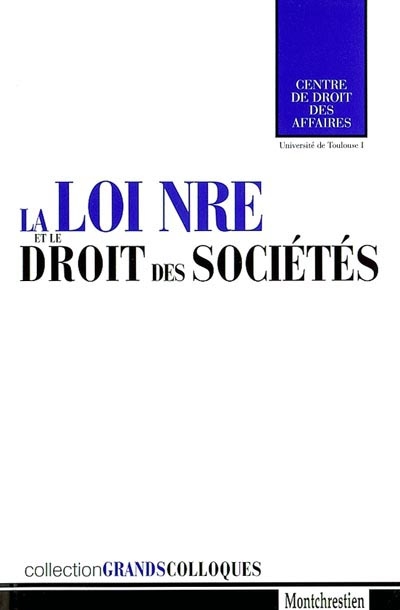 La loi NRE et le droit des sociétés : actes du colloque organisé par le Centre de droit des affaires à l'Université des sciences sociales de Toulouse le 5 octobre 2001