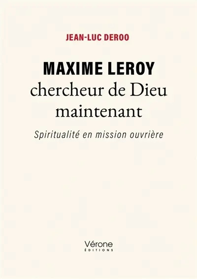 Maxime Leroy chercheur de Dieu maintenant : Spiritualité en mission ouvrière
