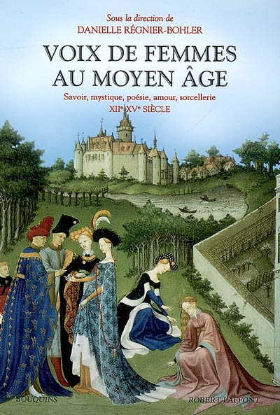 Voix de femmes au Moyen Age : savoir, mystique, poésie, amour, sorcellerie, XIIe-XVe siècle