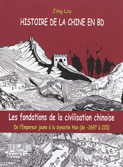 Histoire de la Chine en BD. Vol. 1. Les fondations de la civilisation chinoise : de l'Empereur jaune à la dynastie Han (de - 2697 à 220)