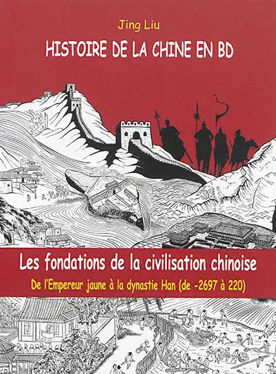 Histoire de la Chine en BD. Vol. 1. Les fondations de la civilisation chinoise : de l'Empereur jaune à la dynastie Han (de - 2697 à 220)