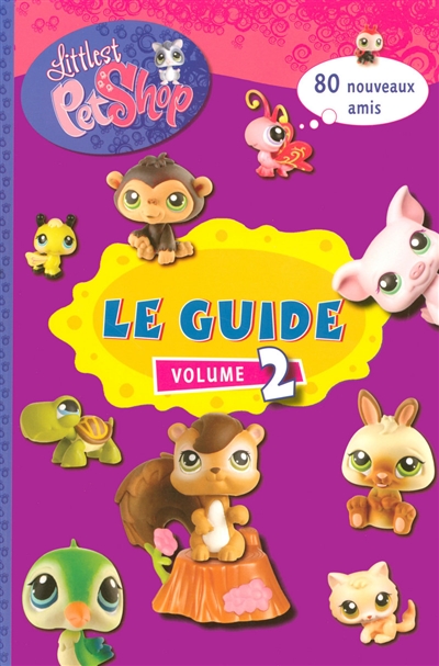 Littlest Petshop : le guide. Vol. 2. 80 nouveaux amis