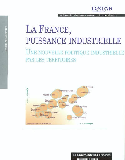 La France, puissance industrielle : une nouvelle politique industrielle par les territoires : réseaux d'entreprises, vallées technologiques, pôles de compétitivité