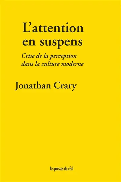 L'attention en suspens : crise de la perception dans la culture moderne L'attention en suspens : crise de la perception dans la culture moderne