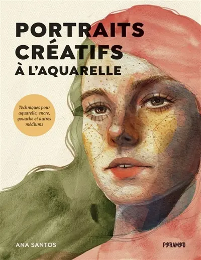 Portraits créatifs à l'aquarelle : techniques pour aquarelle, encre, gouache et autres médiums