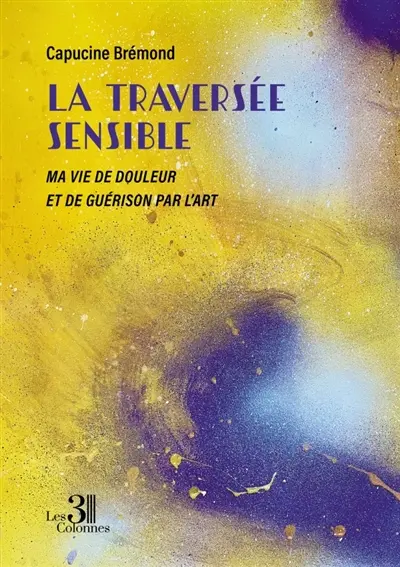 La traversée sensible : Ma vie de douleur et de guérison par l'art