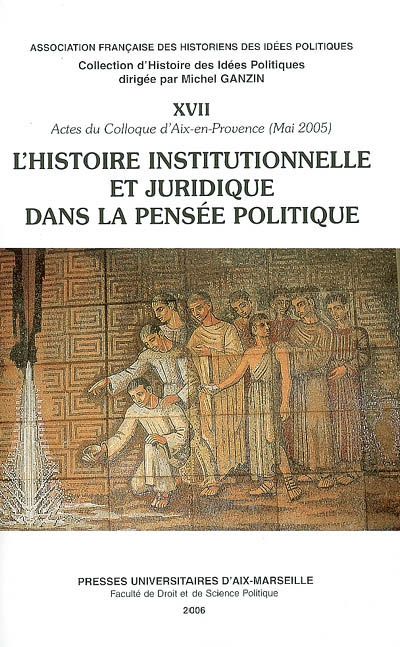 L'histoire institutionnelle et juridique dans la pensée politique : actes du colloque d'Aix-en-Provence (12-13 mai 2005)