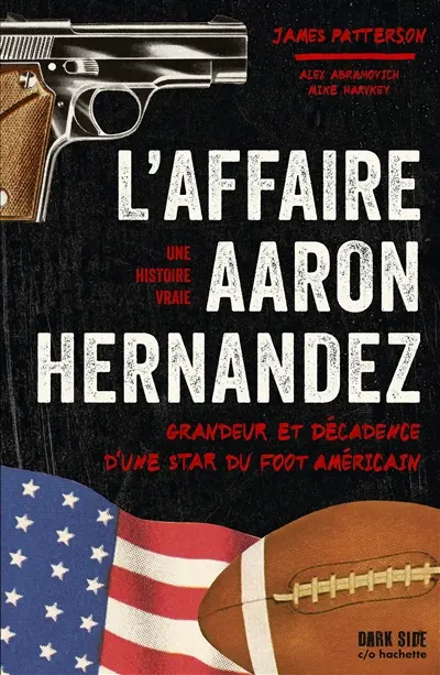 L'affaire Aaron Hernandez : grandeur et décadence d'une star du foot américain : une histoire vraie