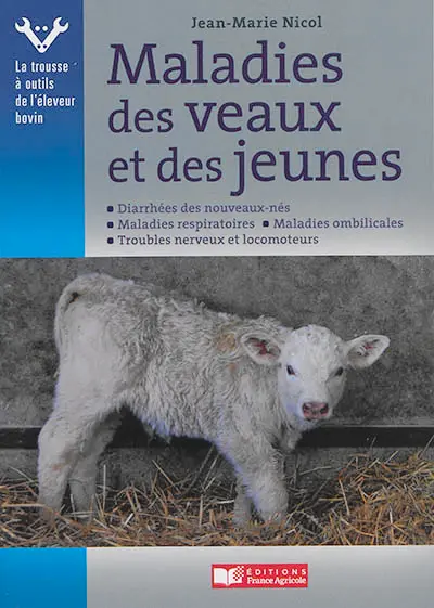 Maladies des veaux et des jeunes : diarrhées des nouveau-nés, maladies respiratoires, maladies ombilicales, troubles nerveux et locomoteurs