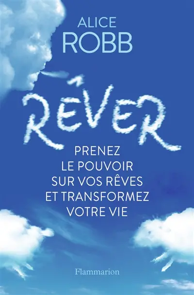 Rêver : prenez le pouvoir sur vos rêves et transformez votre vie