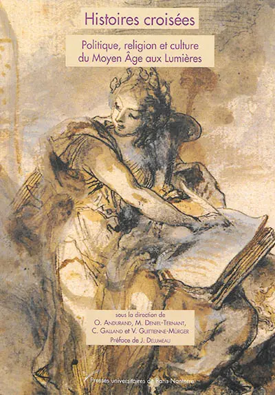 Histoires croisées : politique, religion et culture du Moyen Age aux Lumières : études offertes à Monique Cottret