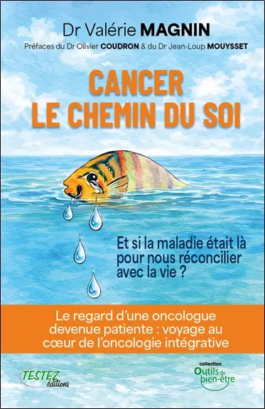 Cancer, le chemin du soi : et si la maladie était là pour nous réconcilier avec la vie ? : le regard d'une oncologue devenue patiente, voyage au coeur de l'oncologie intégrative